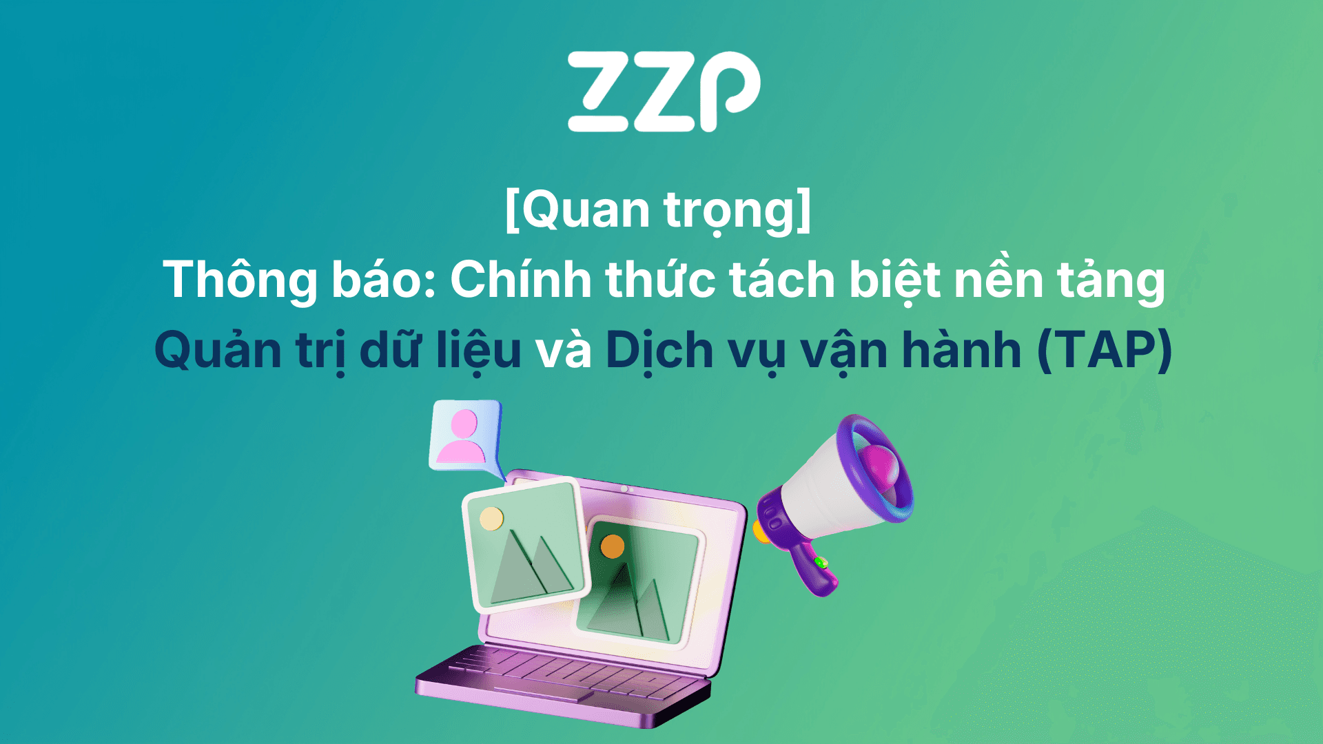 [Quan trọng] Thông báo về việc nâng cấp hệ thống: Chính thức tách biệt nền tảng Quản trị dữ liệu và Dịch vụ vận hành (TAP)